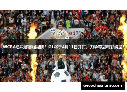 WCBA总决赛赛程揭晓！G1将于4月11日开打，力争夺冠精彩纷呈！
